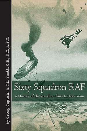 Sixty Squadron RAF: A History of the Squadron from Its Formation de Captain A. J. L. Scott