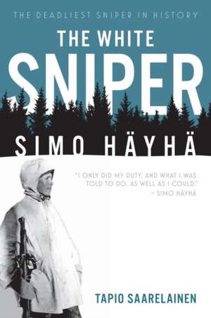 The White Sniper: Simo Hayha de Tapio Saarelainen