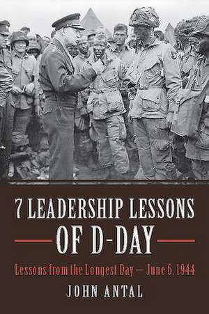 7 Leadership Lessons of D-Day de John F Antal