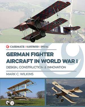 German Fighter Aircraft in World War I de Mark C. Wilkins