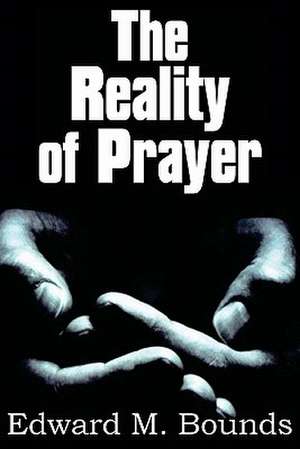 The Reality of Prayer de Edward M. Bounds