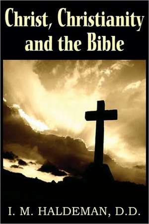 Christ, Christianity and the Bible de I. M. HALDEMAN