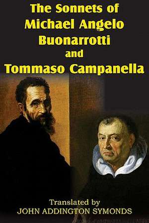 The Sonnets of Michael Angelo Buonarotti and Tommaso Campanella de Michelangelo Buonarroti