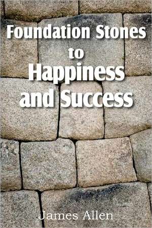 Foundation Stones to Happiness and Success de James Allen