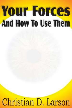 Your Forces and How to Use Them de Christian D. Larson