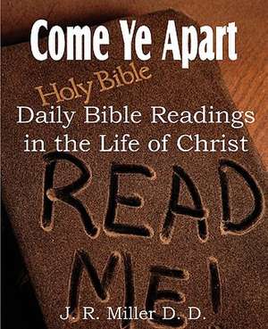 Come Ye Apart, Daily Bible Readings in the Life of Christ de J. R. Miller