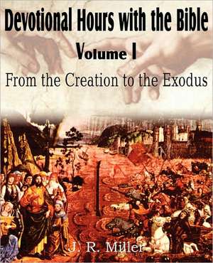 Devotional Hours with the Bible Volume I, from the Creation to the Exodus de J. R. Miller