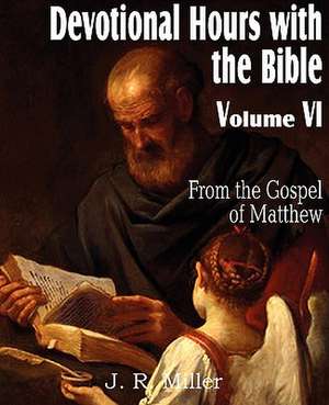 Devotional Hours with the Bible Volume VI, from the Gospel of Matthew de J. R. Miller