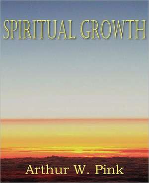 Spiritual Growth de Arthur W. Pink