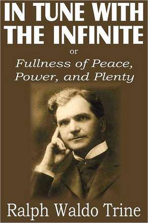 In Tune with the Infinite or Fullness of Peace, Power, and Plenty: Is It Scriptural? de Ralph Waldo Trine