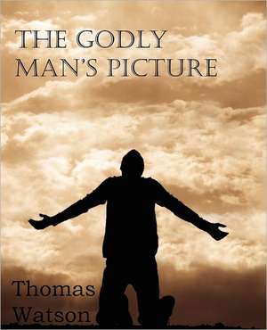 The Godly Man's Picture de Thomas Jr. Watson