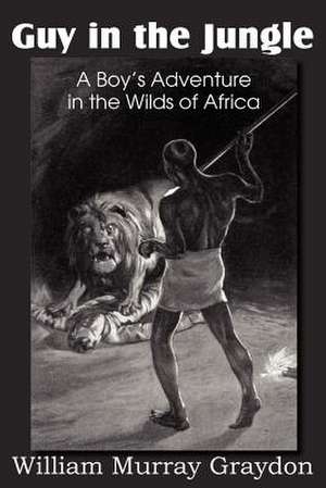 Guy in the Jungle, a Boy's Adventure in the Wilds of Africa de William Murray Graydon