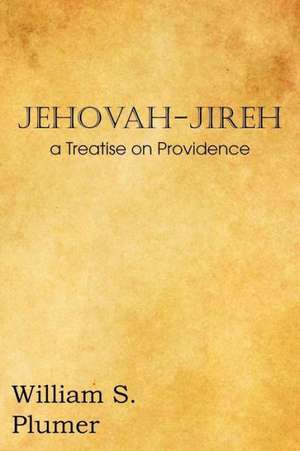 Jehovah-Jireh a Treatise on Providence de William S. Plumer