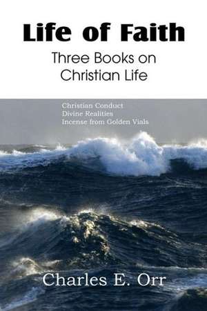 Life of Faith Three Books on Christian Life de Charles Orr