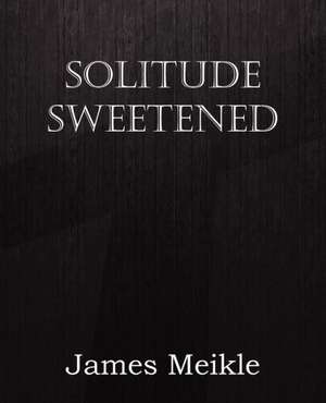 Solitude Sweetened de James Meikle