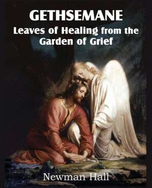 Gethsemane; Leaves of Healing from the Garden of Grief de Newman Hall