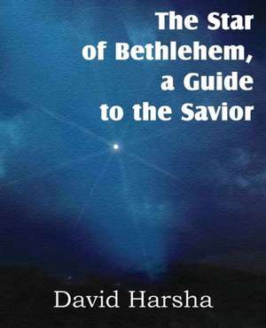 The Star of Bethlehem, a Guide to the Savior de David Harsha