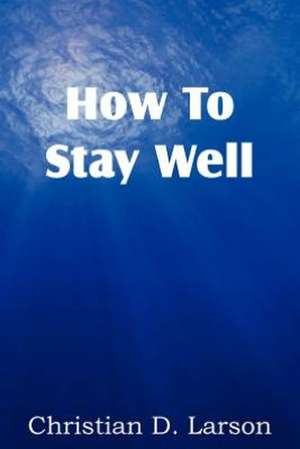 How to Stay Well de Christian D. Larson