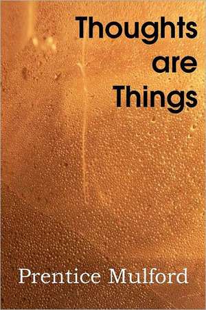 Thoughts Are Things de Prentice Mulford