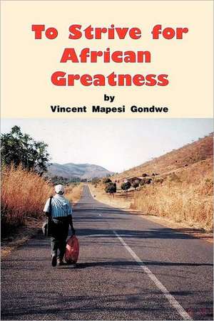 To Strive for African Greatness de Vincent Mapesi Gondwe