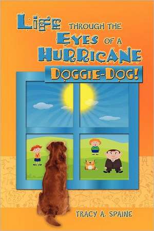 Life Through the Eyes of a Hurricane Doggie-Dog! de Tracy A. Spaine