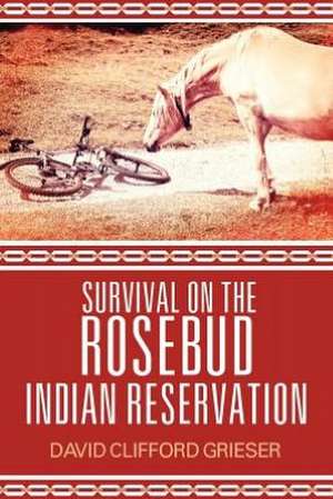 Survival on the Rosebud Indian Reservation de David Clifford Grieser