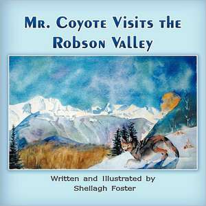 Mr. Coyote Visits the Robson Valley de Sheilagh Foster