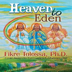 Heaven to Eden de Ph. D. Fikre Tolossa