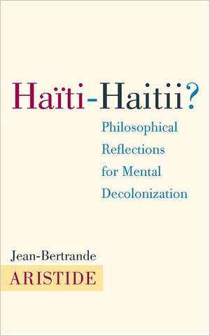 Haiti-Haitii: Philosophical Reflections for Mental Decolonization de Jean-Bertrand Aristide