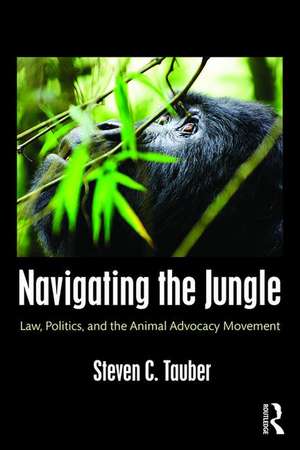 Navigating the Jungle: Law, Politics, and the Animal Advocacy Movement de Steven C. Tauber