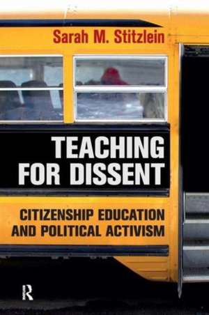 Teaching for Dissent: Citizenship Education and Political Activism de Sarah Marie Stitzlein