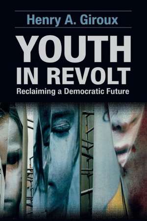 Youth in Revolt: Reclaiming a Democratic Future de Henry A. Giroux