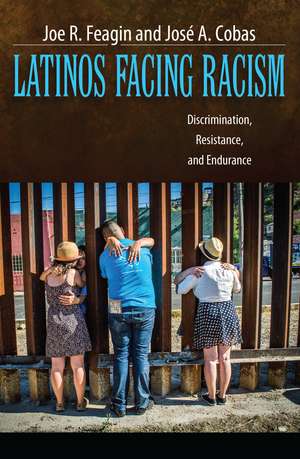 Latinos Facing Racism: Discrimination, Resistance, and Endurance de Joe R. Feagin