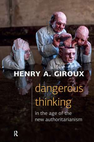 Dangerous Thinking in the Age of the New Authoritarianism de Henry A. Giroux