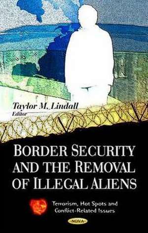 Border Security & the Removal of Illegal Aliens de Taylor M. Lindall