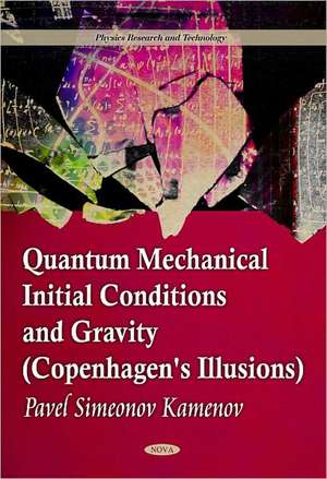 Quantum Mechanical Initial Conditions & Gravity (Copenhagen's Illusions) de Pavel Simeonev Kamenov