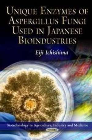 Unique Enzymes of Aspergillus Fungi Used in Japanese Bioindustries de Eiji Ichishima