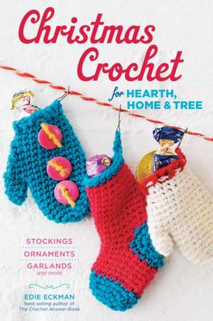 Christmas Crochet for Hearth, Home & Tree: Stockings, Ornaments, Garlands, and More de Edie Eckman