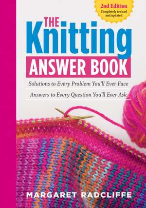 The Knitting Answer Book, 2nd Edition: Solutions to Every Problem You LL Ever Face; Answers to Every Question You LL Ever Ask de Margaret Radcliffe