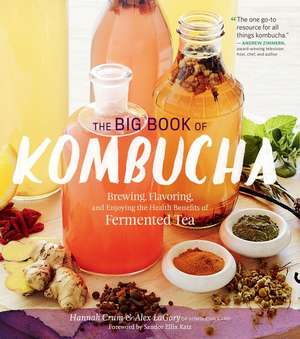 The Big Book of Kombucha: Brewing, Flavoring, and Enjoying the Health Benefits of Fermented Tea de Hannah Crum