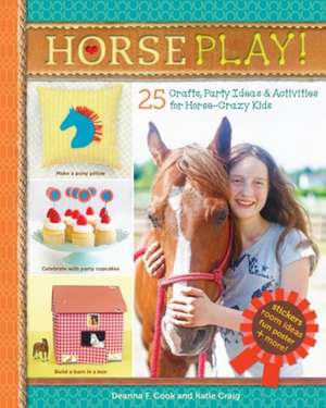 Horse Play!: 25 Crafts, Party Ideas & Activities for Horse-Crazy Kids de Deanna F. Cook