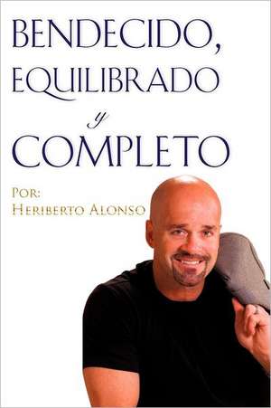 Bendecido, Equilibrado y Completo de Heriberto Alonso