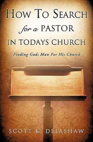 How to Search for a Pastor in Todays Church de Scott K. Delashaw