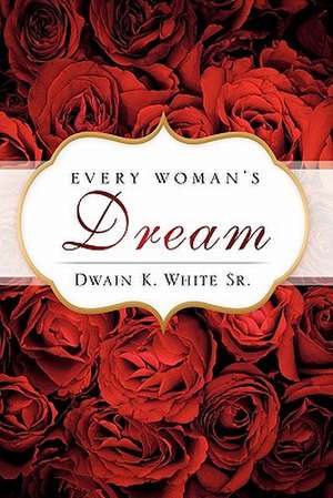 Every Woman's Dream de Dwain K. White Sr.