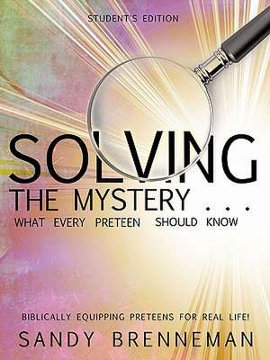 Solving the Mystery . . . What Every Preteen Should Know - Student's Edition de Sandy Brenneman