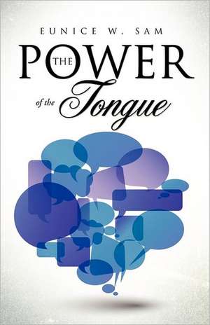 The Power of the Tongue de Eunice W. Sam