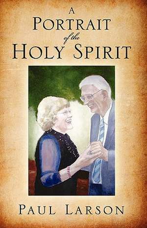 A Portrait of the Holy Spirit de Paul Larson