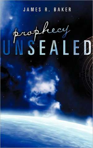 Prophecy Unsealed de James R. Baker