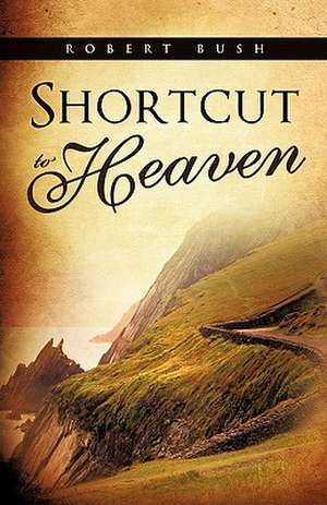 Shortcut to Heaven de Robert Bush