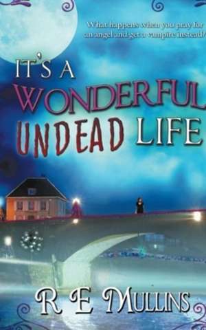 It's a Wonderful Undead Life de R E Mullins